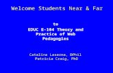 Welcome Students Near & Far Catalina Laserna, DPhil Patricia Craig, PhD to EDUC E-104 Theory and Practice of Web Pedagogies.