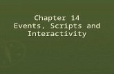 Chapter 14 Events, Scripts and Interactivity. Key Points ► Actions, usually implemented by scripts are executed in response to events, such as mouse clicks.
