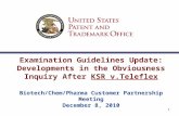1 Examination Guidelines Update: Developments in the Obviousness Inquiry After KSR v.Teleflex Biotech/Chem/Pharma Customer Partnership Meeting December.