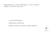 Requesting in the Catalogue : from carbon paper to online service Lynne Billington Systems Librarian State Library of New South Wales.