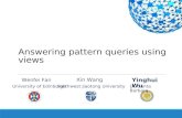 Answering pattern queries using views Yinghui Wu UC Santa Barbara Wenfei Fan University of EdinburghSouthwest Jiaotong University Xin Wang.