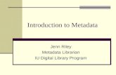 Introduction to Metadata Jenn Riley Metadata Librarian IU Digital Library Program.