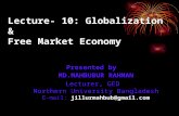 Lecture- 10: Globalization & Free Market Economy Presented by MD.MAHBUBUR RAHMAN Lecturer, GED Northern University Bangladesh E-mail: jillurmahbub@gmail.com.