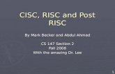 CISC, RISC and Post RISC By Mark Becker and Abdul Ahmad CS 147 Section 2 Fall 2008 With the amazing Dr. Lee 1.