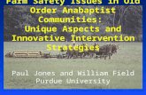 Paul Jones and William Field Purdue University Farm Safety Issues in Old Order Anabaptist Communities: Unique Aspects and Innovative Intervention Strategies.