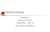 World History Chapter 7 Ancient China (1600 BC - AD 1) By: Ilieza Galdiano.