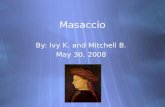Masaccio By: Ivy K. and Mitchell B. May 30, 2008 By: Ivy K. and Mitchell B. May 30, 2008.