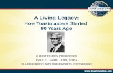 A Living Legacy: How Toastmasters Started 90 Years Ago A Brief History Prepared by Paul F. Clark, DTM, PDG In Cooperation with Toastmasters International.