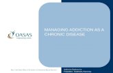 MANAGING ADDICTION AS A CHRONIC DISEASE. Managing Addiction As A Chronic Disease Steven Kipnis, MD, FACP, FASAM Robert Killar, CASAC OASAS Metric Team.