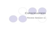 Consciousness Review Session 11. Consciousness- History Dualism  Mind and body are two distinct entities that interact  Brain and mind are two different.