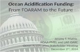 Ocean Acidification Funding: From FOARAM to the Future Jeremy T. Mathis NOAA-PMEL and UAF-OARC Ocean Acidification Stakeholder Meeting December 2 nd, 2014.