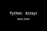 Python: Arrays Damian Gordon. Arrays In Python arrays are sometimes called “lists” or “tuple” but we’ll stick to the more commonly used term “array”.