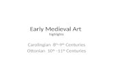Early Medieval Art highlights Carolingian 8 th -9 th Centuries Ottonian 10 th -11 th Centuries.