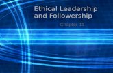 Ethical Leadership and Followership Chapter 11. “When morality comes up against profit, it is seldom that profit loses.” –Shirley Chisholm.