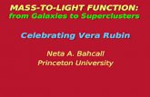 MASS-TO-LIGHT FUNCTION: from Galaxies to Superclusters MASS-TO-LIGHT FUNCTION: from Galaxies to Superclusters Celebrating Vera Rubin Neta A. Bahcall Princeton.