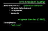 Emil kraepelin (1898) dementia praecox “premature dementia” paranoia (all delusions) hebephrenia catatonia eugene bleuler (1908) schizophrenia “split mind”