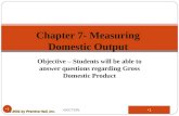 1 Objective – Students will be able to answer questions regarding Gross Domestic Product SECTION 1 Chapter 7- Measuring Domestic Output © 2001 by Prentice.