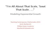 “I’m All About That Scale, ‘bout That Scale...” Modeling Exponential Growth Teaching Contemporary Mathematics 2015 Kevin Bartkovich Phillips Exeter Academy.