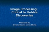 Image Processing: Critical to Hubble Discoveries Presented by Chris Lavin and Lucas Divine.