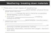 Weathering- breaking down materials  There are 2 main types of weathering:  ____________________________WEATHERING- physical forces break down the rock.