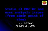 Status of PDC’07 and user analysis issues (from admin point of view) L. Betev August 28, 2007.