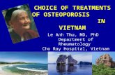 CHOICE OF TREATMENTS OF OSTEOPOROSIS IN VIETNAM Le Anh Thu, MD, PhD Department of Rheumatology Cho Ray Hospital, Vietnam.