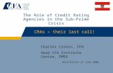 The Role of Credit Rating Agencies in the Sub-Prime Crisis Charles Cronin, CFA Head CFA Institute Centre, EMEA Wien/Vienna 2 nd June 2008 CRAs – their.