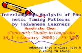 1 Interlanguage Analysis of Phonetic Timing Patterns by Taiwanese Learners Hsueh-chu Chen ( Concentric: Studies in Linguistics 34.1 (January 2008): 79-108.