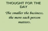 The smaller the business, the more each person matters. THOUGHT FOR THE DAY.
