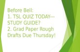 Before Bell: 1. TSL QUIZ TODAY---STUDY GUIDE? 2. Grad Paper Rough Drafts Due Thursday!