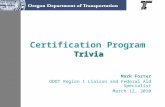 Trivia Certification Program Trivia Mark Foster ODOT Region 1 Liaison and Federal Aid Specialist March 12, 2010.