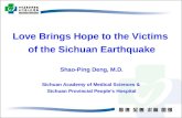Love Brings Hope to the Victims of the Sichuan Earthquake Shao-Ping Deng, M.D. Sichuan Academy of Medical Sciences & Sichuan Provincial People’s Hospital.
