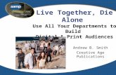 Live Together, Die Alone Use All Your Departments to Build Digital & Print Audiences Andrew B. Smith Creative Age Publications.