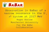 Observation in BaBar of a narrow resonance in the D + s  0 system at 2317 MeV Roger Barlow Manchester University For the B A B AR Collaboration.