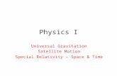 Physics I Universal Gravitation Satellite Motion Special Relativity – Space & Time.