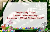 Topic: My Toys Level: elementary Lesson : What Colour Is It?