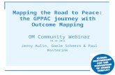 Mapping the Road to Peace: the GPPAC journey with Outcome Mapping OM Community Webinar 10.10.2012 Jenny Aulin, Goele Scheers & Paul Kosterink.