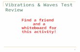 1 Vibrations & Waves Test Review Find a friend and a whiteboard for this activity!