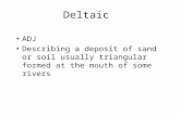 Deltaic ADJ Describing a deposit of sand or soil usually triangular formed at the mouth of some rivers.