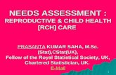 1 NEEDS ASSESSMENT : REPRODUCTIVE & CHILD HEALTH [RCH] CARE PRASANTA KUMAR SAHA, M.Sc.(Stat),CStat(UK), Fellow of the Royal Statistical Society, UK, Chartered.