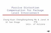 1 Passive Distortion Compensation for Package Level Interconnect Chung-Kuan Cheng UC San Diego Dongsheng Ma & Janet Wang Univ. of Arizona.