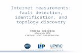 Internet measurements: fault detection, identification, and topology discovery Renata Teixeira Laboratoire LIP6 CNRS and UPMC Paris Universitas.