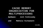 1 CACHE MEMORY ORGANIZATION FOR MULTIPROCESSORS Authors: Anil Pothireddy and Mekhala Vishwanath and Mekhala Vishwanath12/4/02.