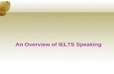 An Overview of IELTS Speaking. Module format IELTS Speaking is a one-to- one interaction between the candidate and an examiner.