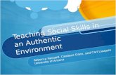 Teaching Social Skills in an Authentic Environment Rebecca Hartzell, Candace Gann, and Carl Liaupsin University of Arizona.