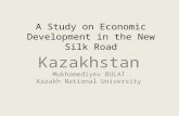 A Study on Economic Development in the New Silk Road Kazakhstan Mukhamediyev BULAT Kazakh National University.