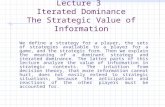 Lecture 3 Iterated Dominance The Strategic Value of Information We define a strategy for a player, the sets of strategies available to a player for a game,