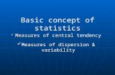 Basic concept of statistics Measures of central Measures of central tendency Measures of dispersion & variability.