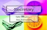 Secretary Take Minutes… Not Transcripts. THE SECRETARY The secretary is responsible for keeping accurate records of the proceedings of the association.