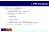Centric features In this presentation… –macro capabilities more sophisticated functionality –advanced macro features Inspector Debugging error trapping.